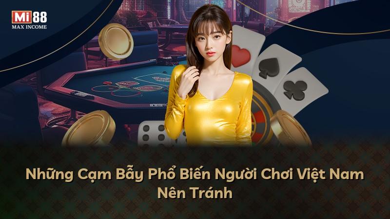 Những Cạm Bẫy Phổ Biến Người Chơi Việt Nam Nên Tránh