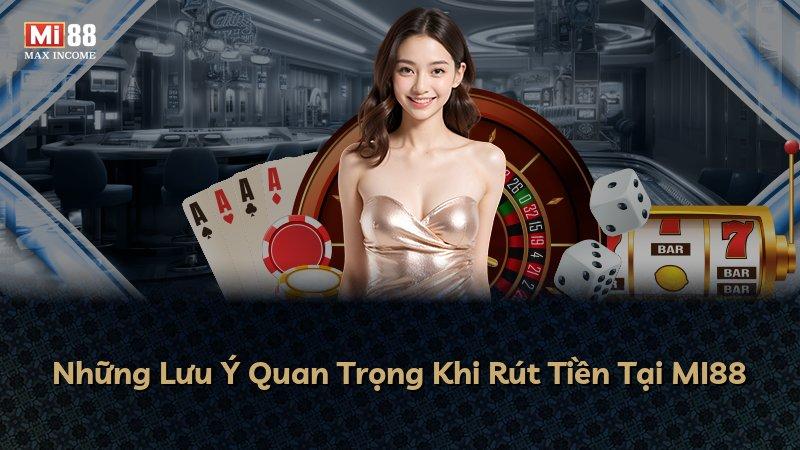 Những Lưu Ý Quan Trọng Khi Rút Tiền Tại MI88