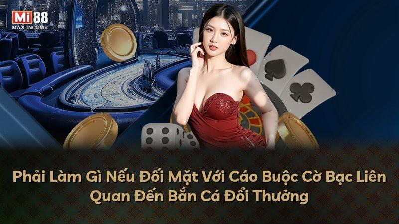 Phải Làm Gì Nếu Đối Mặt Với Cáo Buộc Cờ Bạc Liên Quan Đến Bắn Cá Đổi Thưởng