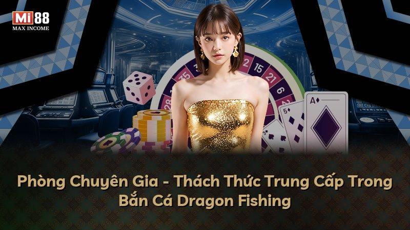 Phòng Chuyên Gia - Thách Thức Trung Cấp Trong Bắn Cá Dragon Fishing