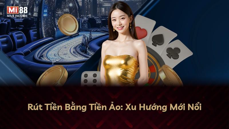 Rút Tiền Bằng Tiền Ảo: Xu Hướng Mới Nổi