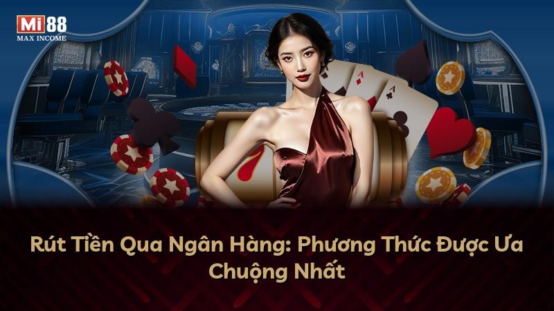 Rút Tiền Qua Ngân Hàng: Phương Thức Được Ưa Chuộng Nhất