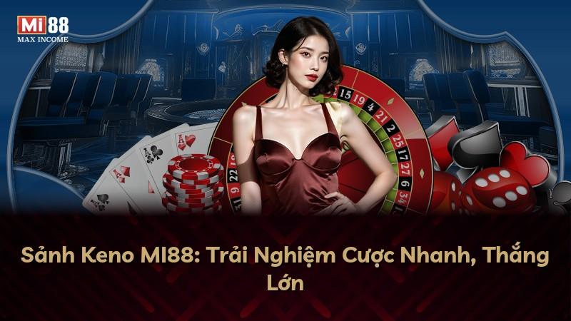 Sảnh Keno MI88: Trải Nghiệm Cược Nhanh, Thắng Lớn