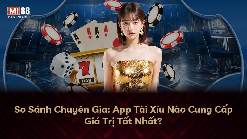 So Sánh Chuyên Gia: App Tài Xỉu Nào Cung Cấp Giá Trị Tốt Nhất?