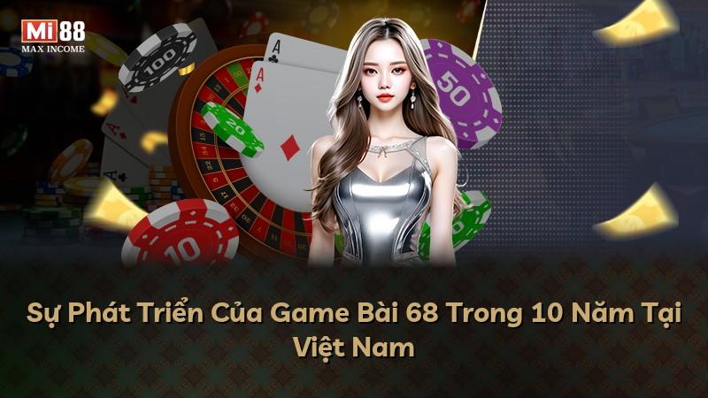 Sự Phát Triển Của Game Bài 68 Trong 10 Năm Tại Việt Nam