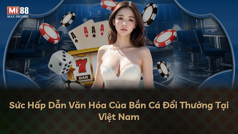Sức Hấp Dẫn Văn Hóa Của Bắn Cá Đổi Thưởng Tại Việt Nam
