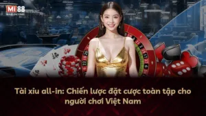 Tài xỉu all-in: Chiến lược đặt cược toàn tập cho người chơi Việt Nam