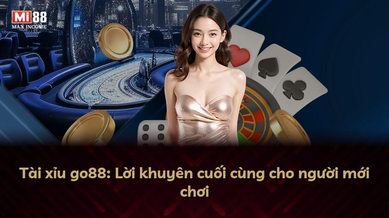 Tài xỉu go88: Lời khuyên cuối cùng cho người mới chơi