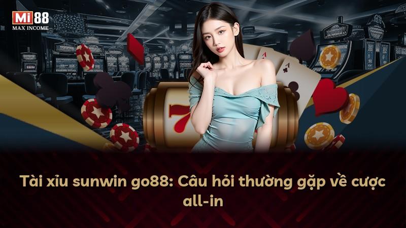 Tài xỉu sunwin go88: Câu hỏi thường gặp về cược all-in