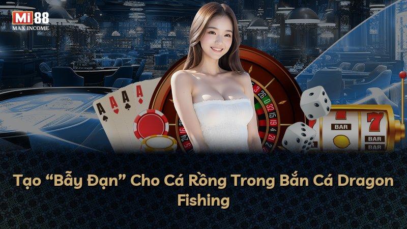 Tạo “Bẫy Đạn” Cho Cá Rồng Trong Bắn Cá Dragon Fishing