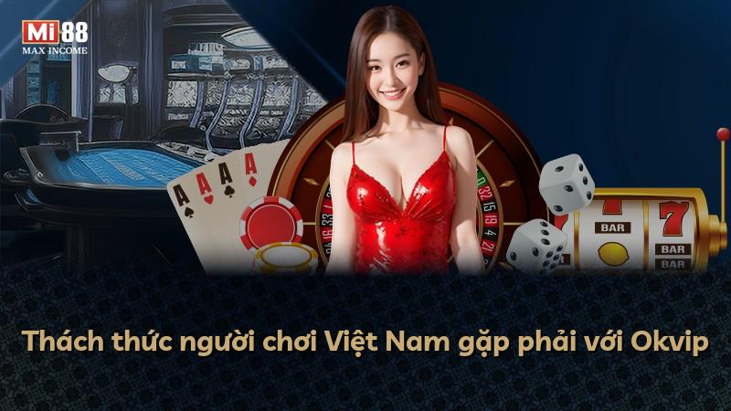 Thách thức người chơi Việt Nam gặp phải với Okvip