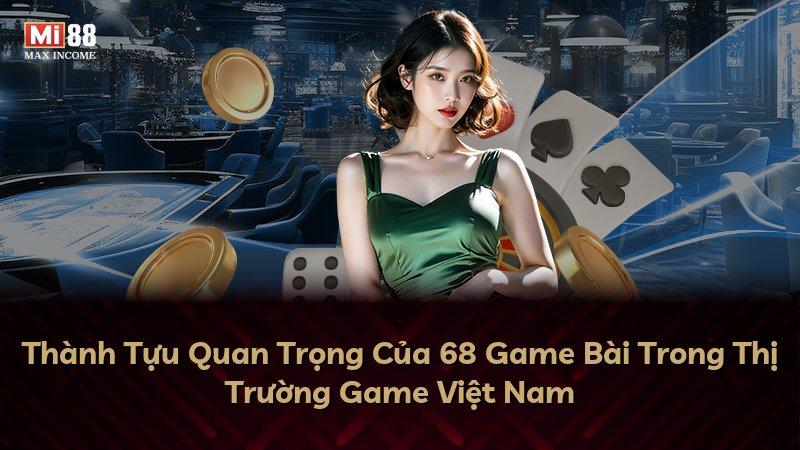 Thành Tựu Quan Trọng Của 68 Game Bài Trong Thị Trường Game Việt Nam