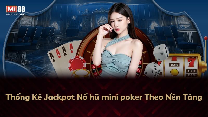Thống Kê Jackpot Nổ hũ mini poker Theo Nền Tảng
