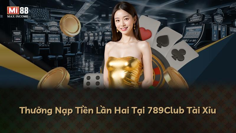 Thưởng Nạp Tiền Lần Hai Tại 789Club Tài Xỉu