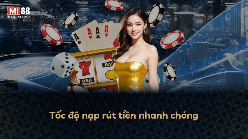 Tốc độ nạp rút tiền nhanh chóng