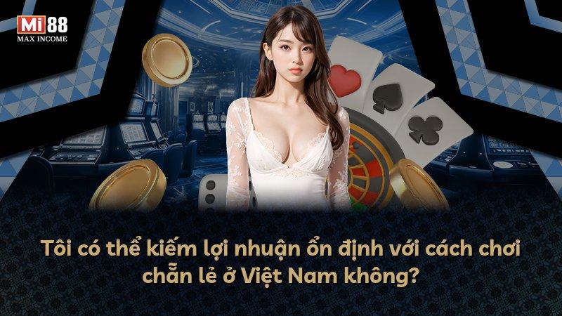 Tôi có thể kiếm lợi nhuận ổn định với cách chơi chẵn lẻ ở Việt Nam không?