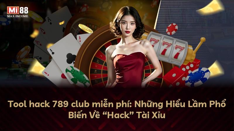 Tool hack 789 club miễn phí: Những Hiểu Lầm Phổ Biến Về “Hack” Tài Xỉu