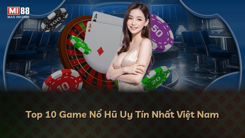 Top 10 Game Nổ Hũ Uy Tín Nhất Việt Nam