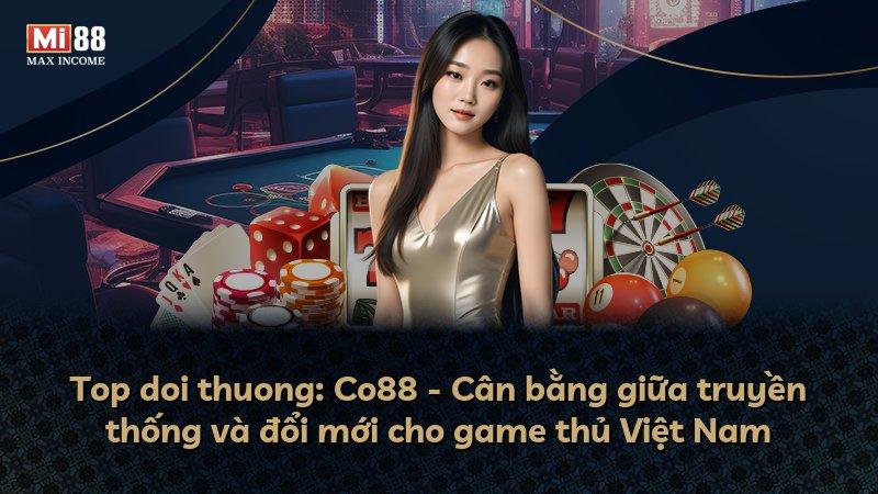 Top doi thuong: Co88 - Cân bằng giữa truyền thống và đổi mới cho game thủ Việt Nam