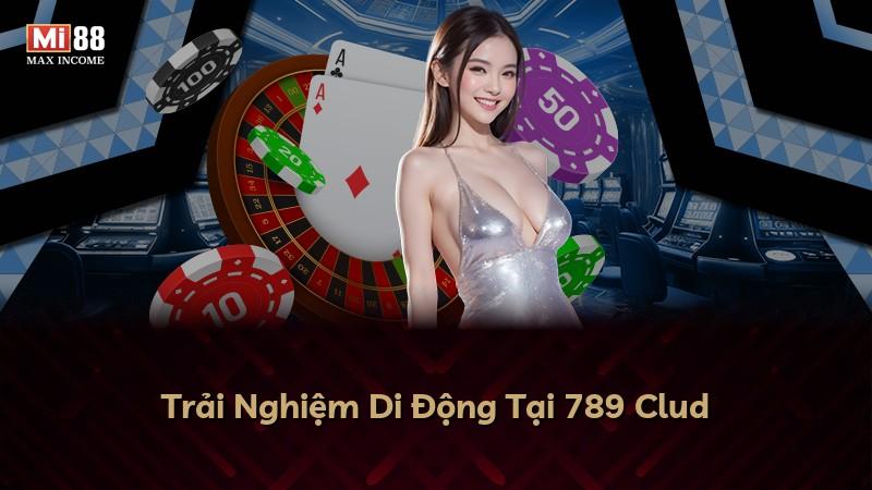 Trải Nghiệm Di Động Tại 789 Clud