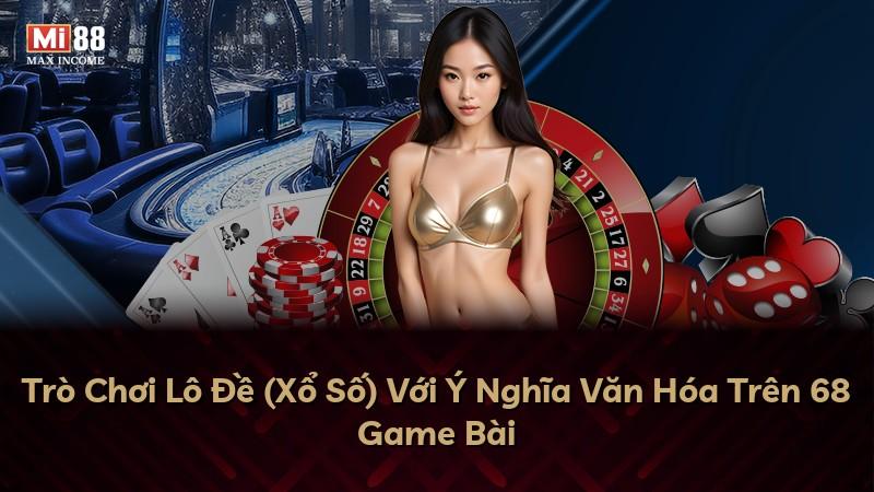 Trò Chơi Lô Đề (Xổ Số) Với Ý Nghĩa Văn Hóa Trên 68 Game Bài