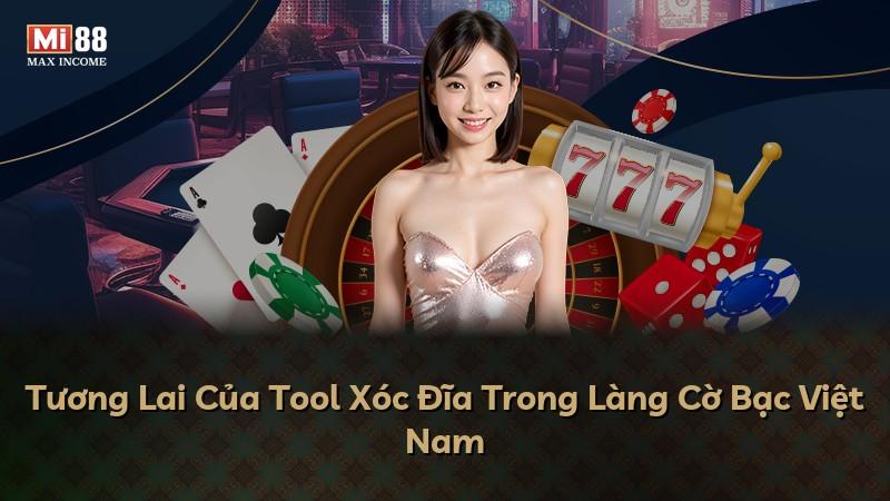 Tương Lai Của Tool Xóc Đĩa Trong Làng Cờ Bạc Việt Nam