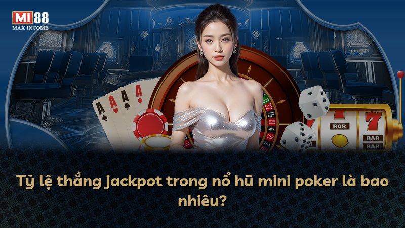 Tỷ lệ thắng jackpot trong nổ hũ mini poker là bao nhiêu?