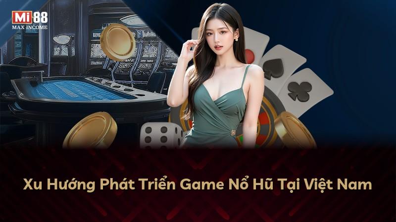 Xu Hướng Phát Triển Game Nổ Hũ Tại Việt Nam