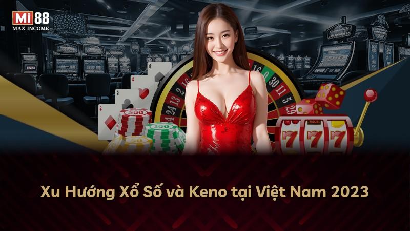 Xu Hướng Xổ Số và Keno tại Việt Nam 2023