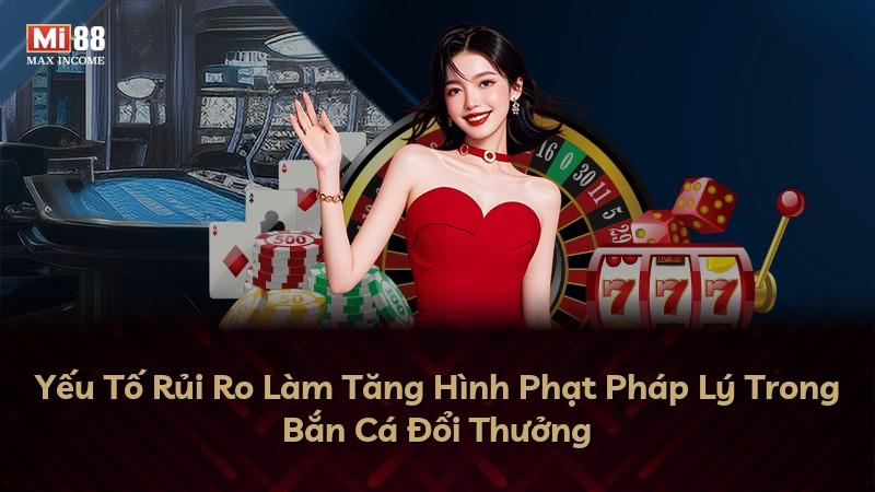 Yếu Tố Rủi Ro Làm Tăng Hình Phạt Pháp Lý Trong Bắn Cá Đổi Thưởng
